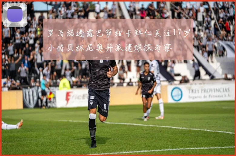 罗马诺透露巴萨纽卡拜仁关注17岁小将贝林尼奥并派遣球探考察