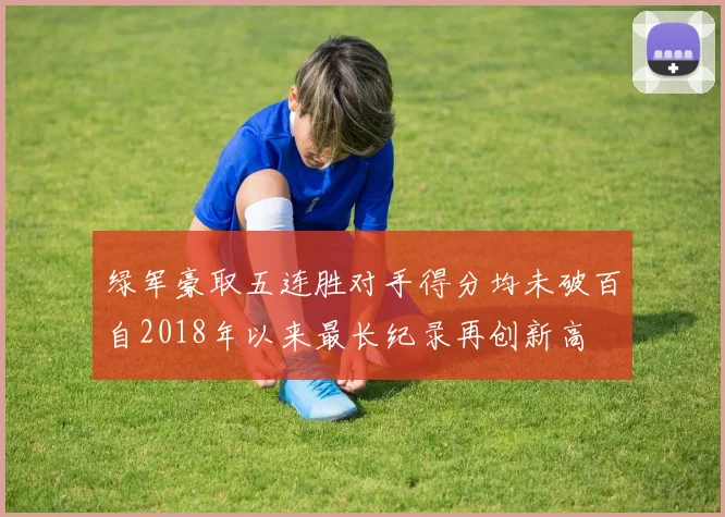 绿军豪取五连胜对手得分均未破百自2018年以来最长纪录再创新高